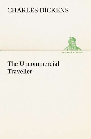 The Uncommercial Traveller de Charles Dickens