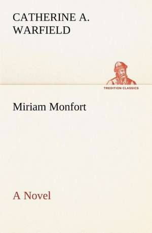 Miriam Monfort a Novel: Years of Travel as a Virtuoso de Catherine A. Warfield