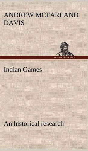 Indian Games: An Historical Research de Andrew McFarland Davis