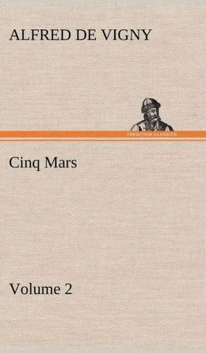 Cinq Mars - Volume 2 de Alfred de Vigny