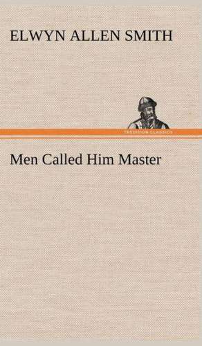 Men Called Him Master de Elwyn A. (Elwyn Allen) Smith