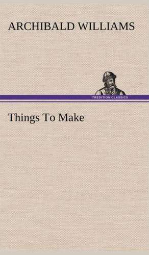 Things to Make: A Story of Australian Life de Archibald Williams