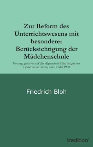 Zur Reform des Unterrichtswesens mit besonderer Berücksichtigung der Mädchenschule de Friedrich Bloh