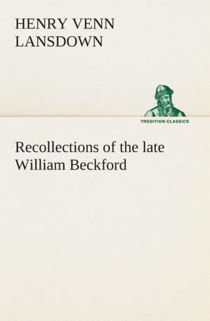 Recollections of the Late William Beckford of Fonthill, Wilts and Lansdown, Bath: Or, an Indian Drinke de Henry Venn Lansdown