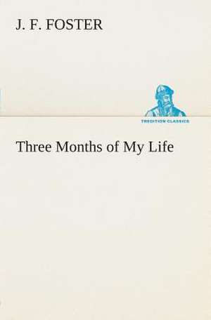 Three Months of My Life de J. F. Foster