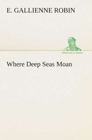 Where Deep Seas Moan de E. Gallienne Robin