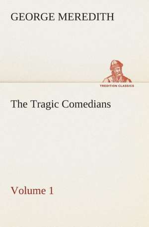 The Tragic Comedians - Volume 1 de George Meredith