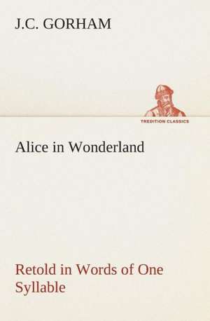 Alice in Wonderland Retold in Words of One Syllable de J. C. Gorham