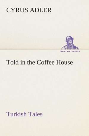 Told in the Coffee House Turkish Tales de Cyrus Adler