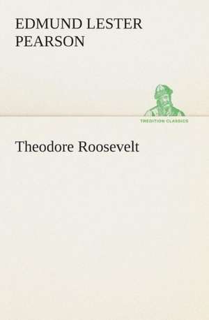 Theodore Roosevelt de Edmund Lester Pearson