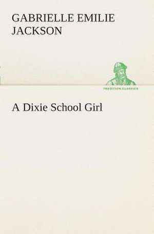 A Dixie School Girl de Gabrielle E. (Gabrielle Emilie) Jackson