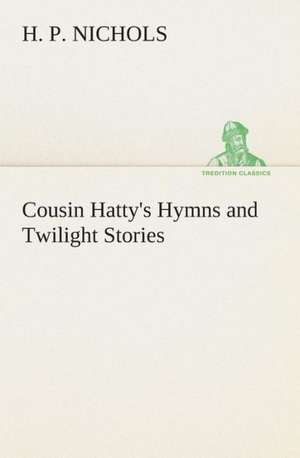 Cousin Hatty's Hymns and Twilight Stories de H. P. Nichols