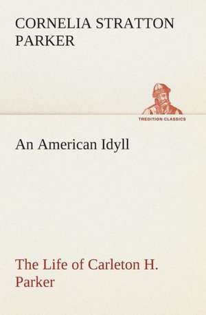 An American Idyll the Life of Carleton H. Parker: Book II. for the Second Year of the High School de Cornelia Stratton Parker