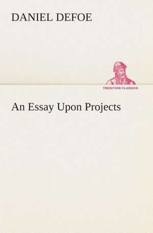 An Essay Upon Projects de Daniel De Foe