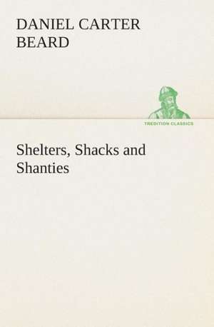 Shelters, Shacks and Shanties de Daniel Carter Beard