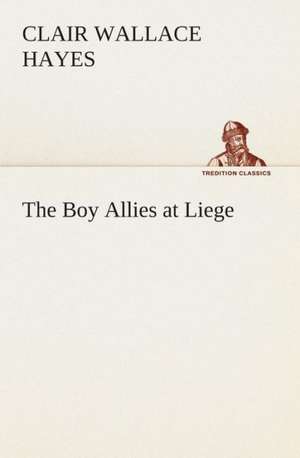 The Boy Allies at Liege de Clair W. (Clair Wallace) Hayes