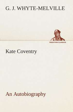 Kate Coventry an Autobiography: Idaho Edition de G. J. Whyte-Melville