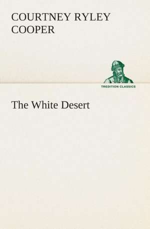 The White Desert de Courtney Ryley Cooper