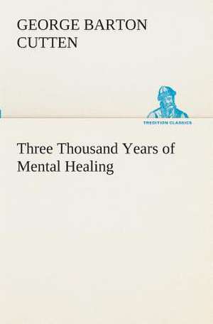 Three Thousand Years of Mental Healing de George Barton Cutten