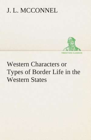 Western Characters or Types of Border Life in the Western States de J. L. McConnel