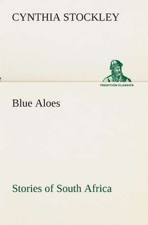 Blue Aloes Stories of South Africa de Cynthia Stockley