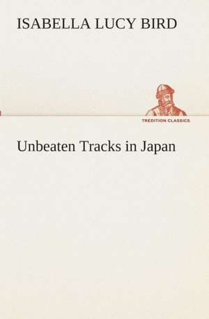 Unbeaten Tracks in Japan de Isabella L. (Isabella Lucy) Bird