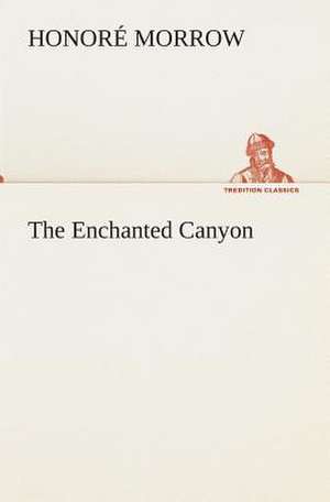 The Enchanted Canyon de Honoré Morrow