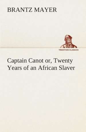 Captain Canot Or, Twenty Years of an African Slaver: From Marathon to Waterloo de Brantz Mayer