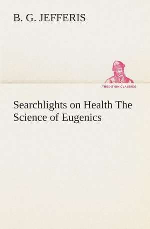 Searchlights on Health the Science of Eugenics: Assyria the History, Geography, and Antiquities of Chaldaea, Assyria, Babylon, de B. G. Jefferis