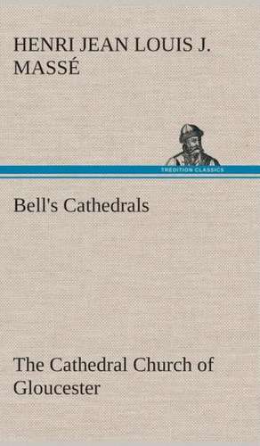 Bell's Cathedrals: The Cathedral Church of Gloucester [2nd Ed.] a Description of Its Fabric and a Brief History of the Espicopal See de H. J. L. J. (Henri Jean Louis Joseph) Massé