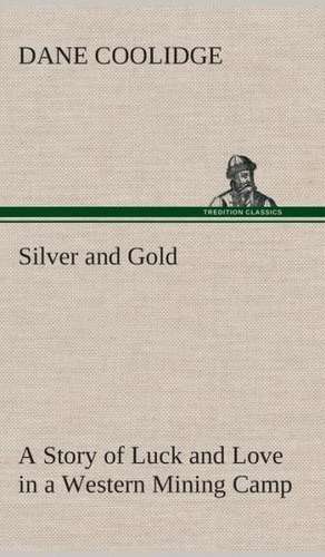 Silver and Gold a Story of Luck and Love in a Western Mining Camp: Word Book of the Romany Or, English Gypsy Language de Dane Coolidge