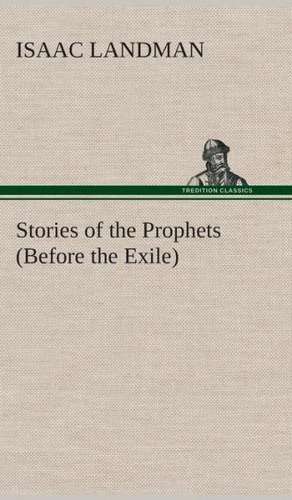 Stories of the Prophets (Before the Exile) de Isaac Landman