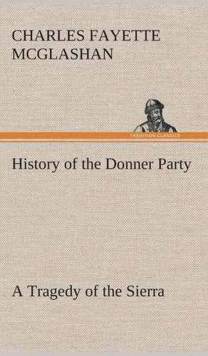 History of the Donner Party, a Tragedy of the Sierra de C. F. (Charles Fayette) McGlashan