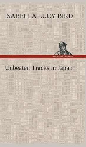 Unbeaten Tracks in Japan de Isabella L. (Isabella Lucy) Bird