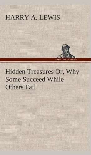 Hidden Treasures Or, Why Some Succeed While Others Fail de Harry A. Lewis