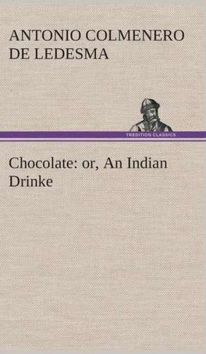 Chocolate: Or, an Indian Drinke de Antonio Colmenero de Ledesma