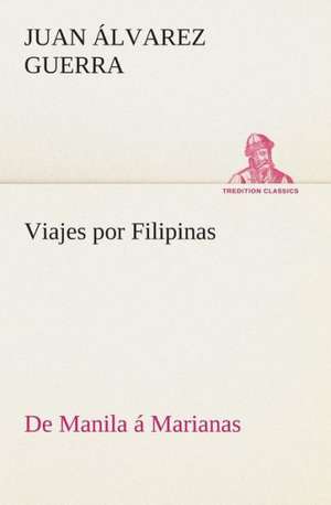 Viajes Por Filipinas: de Manila a Marianas de Juan Álvarez Guerra