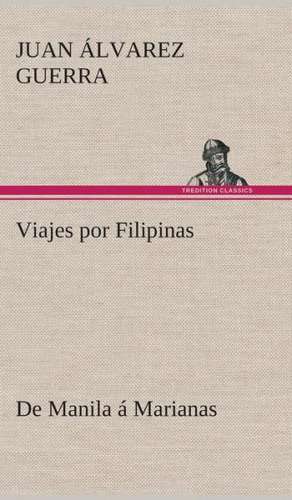 Viajes Por Filipinas: de Manila a Marianas de Juan Álvarez Guerra