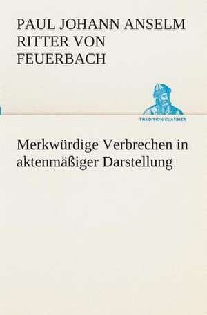 Merkwurdige Verbrechen in Aktenmassiger Darstellung: I El Loco de Bedlam de Paul Johann Anselm Ritter von Feuerbach