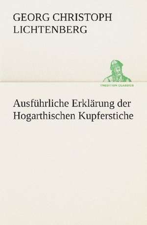 Ausfuhrliche Erklarung Der Hogarthischen Kupferstiche: I El Loco de Bedlam de Georg Christoph Lichtenberg