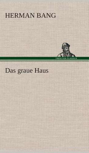 Das Graue Haus: Gesamtwerk de Herman Bang