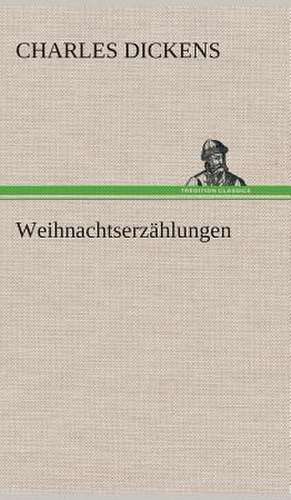 Weihnachtserzahlungen: Gesamtwerk de Charles Dickens