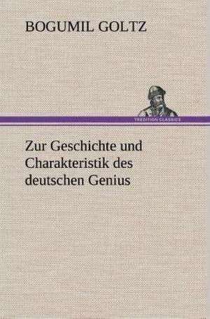 Zur Geschichte Und Charakteristik Des Deutschen Genius: Gesamtwerk de Bogumil Goltz