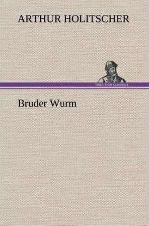 Bruder Wurm de Arthur Holitscher