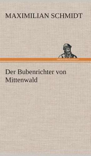 Der Bubenrichter Von Mittenwald: Gesamtwerk de Maximilian Schmidt