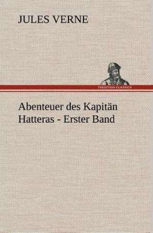 Abenteuer Des Kapitan Hatteras - Erster Band: Gesamtwerk de Jules Verne