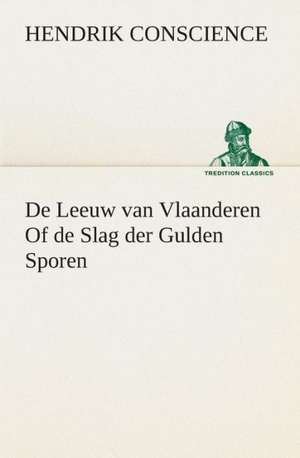 de Leeuw Van Vlaanderen of de Slag Der Gulden Sporen: CD. Busken Huet's Beschouwing Over Erasmus de Hendrik Conscience