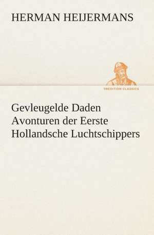 Gevleugelde Daden Avonturen Der Eerste Hollandsche Luchtschippers: CD. Busken Huet's Beschouwing Over Erasmus de Herman Heijermans