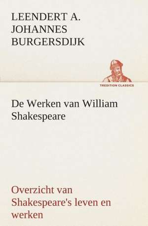 de Werken Van William Shakespeare Overzicht Van Shakespeare's Leven En Werken: Overrompeling Eener Plantage de L. A. J. (Leendert Alexander Johannes) Burgersdijk