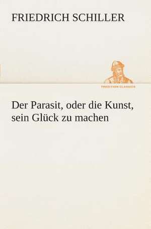 Der Parasit, oder die Kunst, sein Glück zu machen de Friedrich Schiller